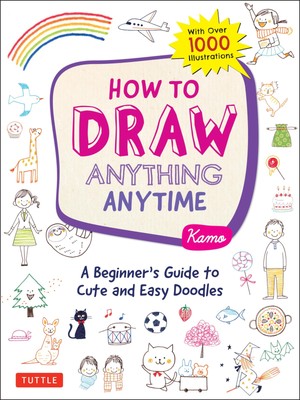How to Draw Anything Anytime: A Beginner's Guide to Cute and Easy Doodles (o...