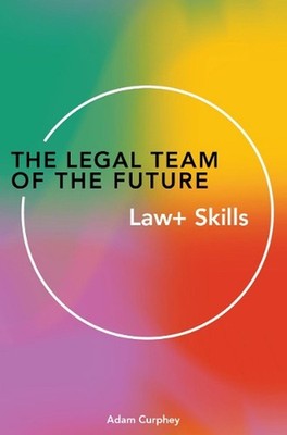 The Legal Team of the Future: Law+ Skills by Adam Curphey (English) Paperback Bo