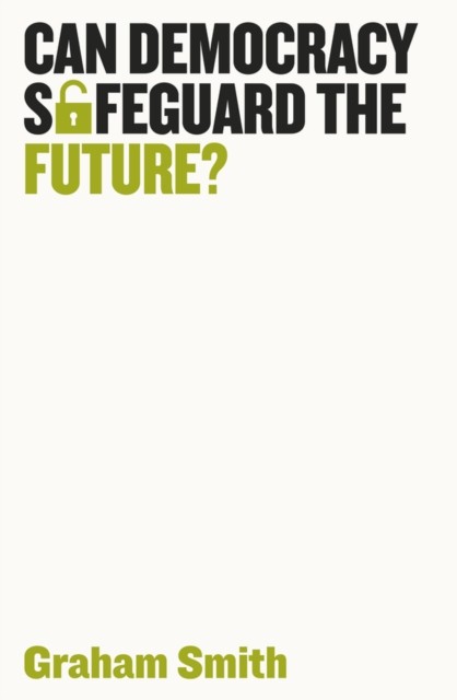 Can Democracy Safeguard the Future? by Graham Smith (Paperback Book)