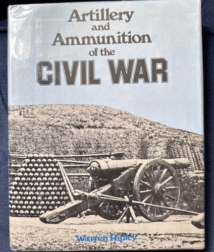 Artillery and Ammunition of the Civil War - Hardcover By Warren Ripley