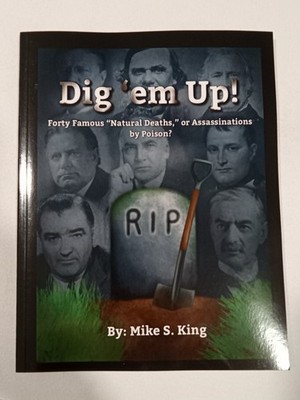 Dig 'Em Up: 40 Famous Natural Deaths or Assasinations by Michael King