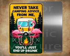 NEVER TAKE CAMPING ADVICE FROM ME YOU'LL DRUNK 8" x 12" metal sign Made in USA