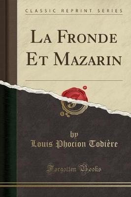 La Fronde Et Mazarin (Classic Reprint), Louis Phoc