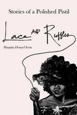 Stories of a Polished Pistil: Lace and Ruffles by Maquita Donyel Irvin (English)