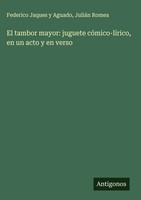 Federico Jaques Y Aguado (U. A.) | El Tambor Mayor: Juguete CóMico-LíRico, En...