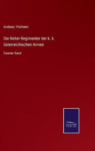 Thumbnail - Die Reiter-regimenter Der K. K. Österreichischen Armee: Zweiter Band