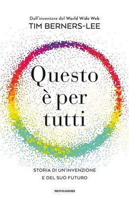 Libro - Berners-Lee Tim - Questo E Per Tutti. Storia Di Un'invenzione E Del Suo 