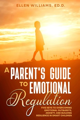 A Parent's Guide to Emotional Regulation: Five Keys to Overcoming Emotional ...