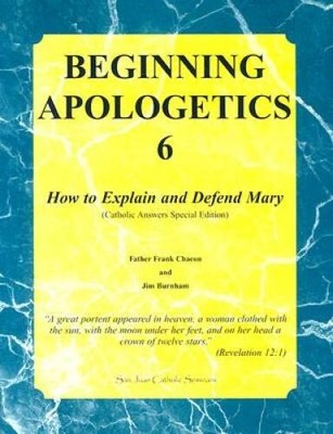 Beginning Apologetics 6: How to Explain and Defend Mary - Paperback - GOOD