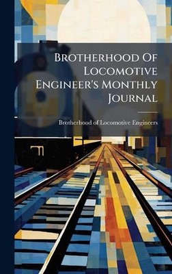 Brotherhood Of Locomotive Engineer's Monthly Journal by Brotherhood of Locomotiv