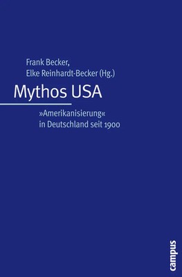 Mythos USA | Amerikanisierung in Deutschland seit 1900 | Frank Becker (u. a.)