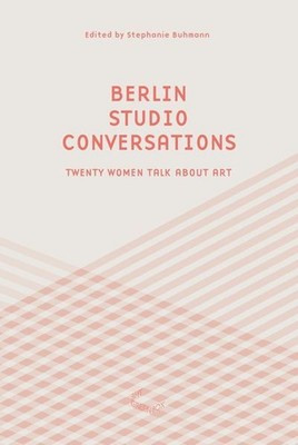 Berlin Studio Conversations: Twenty Women Talk About Art (The Green Box Text) Tw