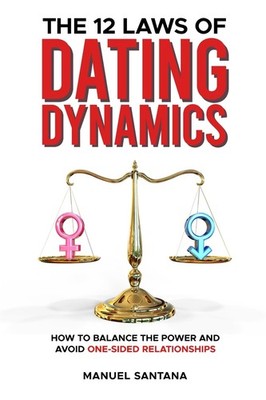 The 12 Laws of Dating Dynamics: How to Balance the Power and Avoid One-sided...