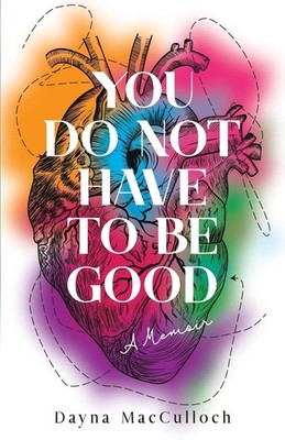 You Do Not Have to Be Good: A Memoir, Dayna Macculloch