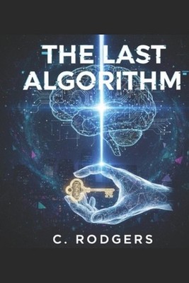 The Last Algorithm: Sci-Fi / Techno-thriller / Philosophical Fiction by Charlott