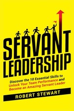 Servant Leadership: Discover the 10 Essential Skills To Unlock Your