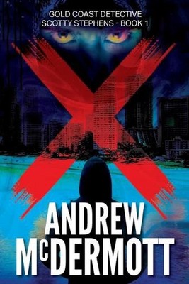 X: Gold Coast Detective Scotty Stephens - Book 1 by Andrew McDermott Paperback B