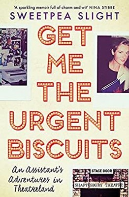 Get Me the Urgent Biscuits : An Assistant's Adventures in Theatre