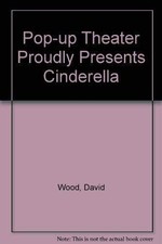 POP-UP THEATER PROUDLY PRESENTS CINDERELLA/BOOK AND By David Wood & David Wood