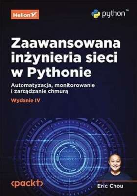 Zaawansowana inżynieria sieci w Pythonie (inzynieria) ERIC CHOU / Helion