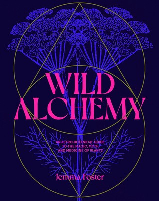 NEW BOOK Wild Alchemy - An astro-botanical guide to the magic, myth and medicine