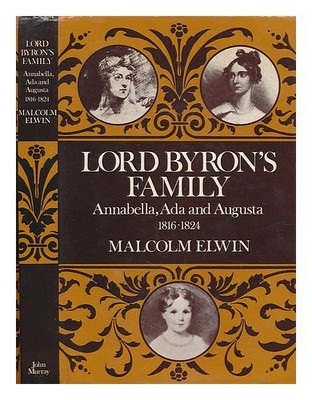 ELWIN, MALCOLM (1902-?) Lord Byrons Familie: Annabella, Ada und Augusta, 1816 -