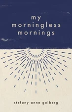 My Morningless Mornings - Paperback By Golberg, Stefany Anne - GOOD