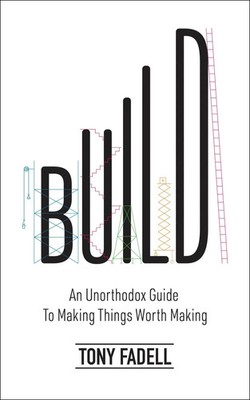 Build | An Unorthodox Guide to Making Things Worth Making | Tony Fadell | Buch