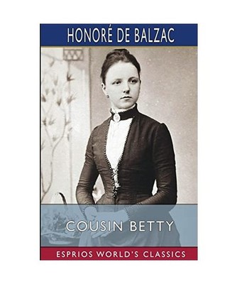 Cousin Betty [Esprios Classics]: Translated by James Waring, Balzac, Honoré de