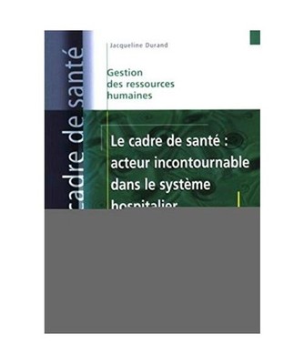 Le cadre de santé : acteur incontournable dans le système hospitalier, Durand,