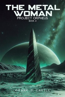 The Metal Woman: (Project Orpheus, Book 3) by Frank J. Cavill Paperback Book