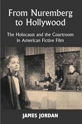 From Nuremberg to Hollywood: The Holocaust and the Courtroom in American Fictive