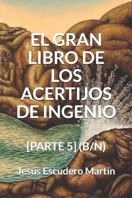El Gran Libro de Los Acertijos de Ingenio: [Parte 5] (B/N) by Jes?s Escudero Mar