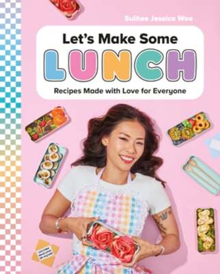 Let's Make Some Lunch: Recipes Made with Love for Everyone: A Cookbook by Woo