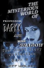 The Mysterious World Of Professor Darkk And Miss Shadow: The Short Story Collect