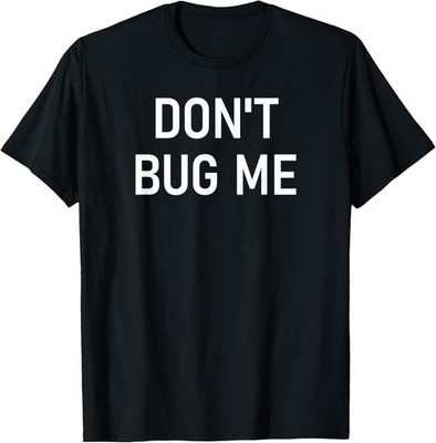 Don't Bug Me, Funny, Sarcastic, Jokes, Family T-Shirt