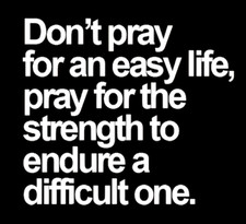 Don't Pray For Easy Life Pray Strength To Endure Difficult -MAGNET