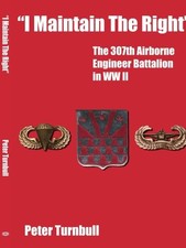 "I MAINTAIN THE RIGHT": THE 307TH AIRBORNE ENGINEER By Peter Turnbull BRAND NEW
