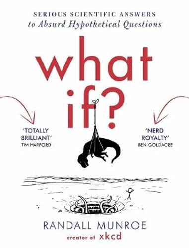 What If Serious Scientific Answers to Absurd Hypothetical Questions by Randall Munroe