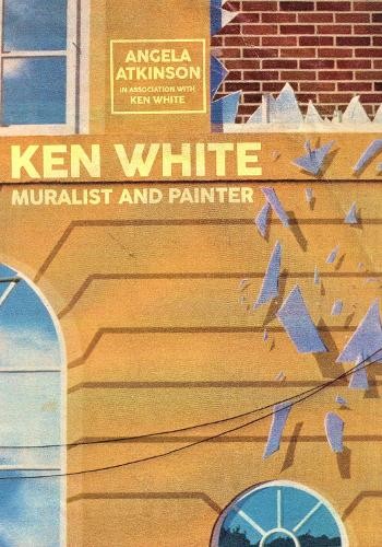 Ken White: Muralist and Painter by Angela Atkinson, Ken White - 9781445693804