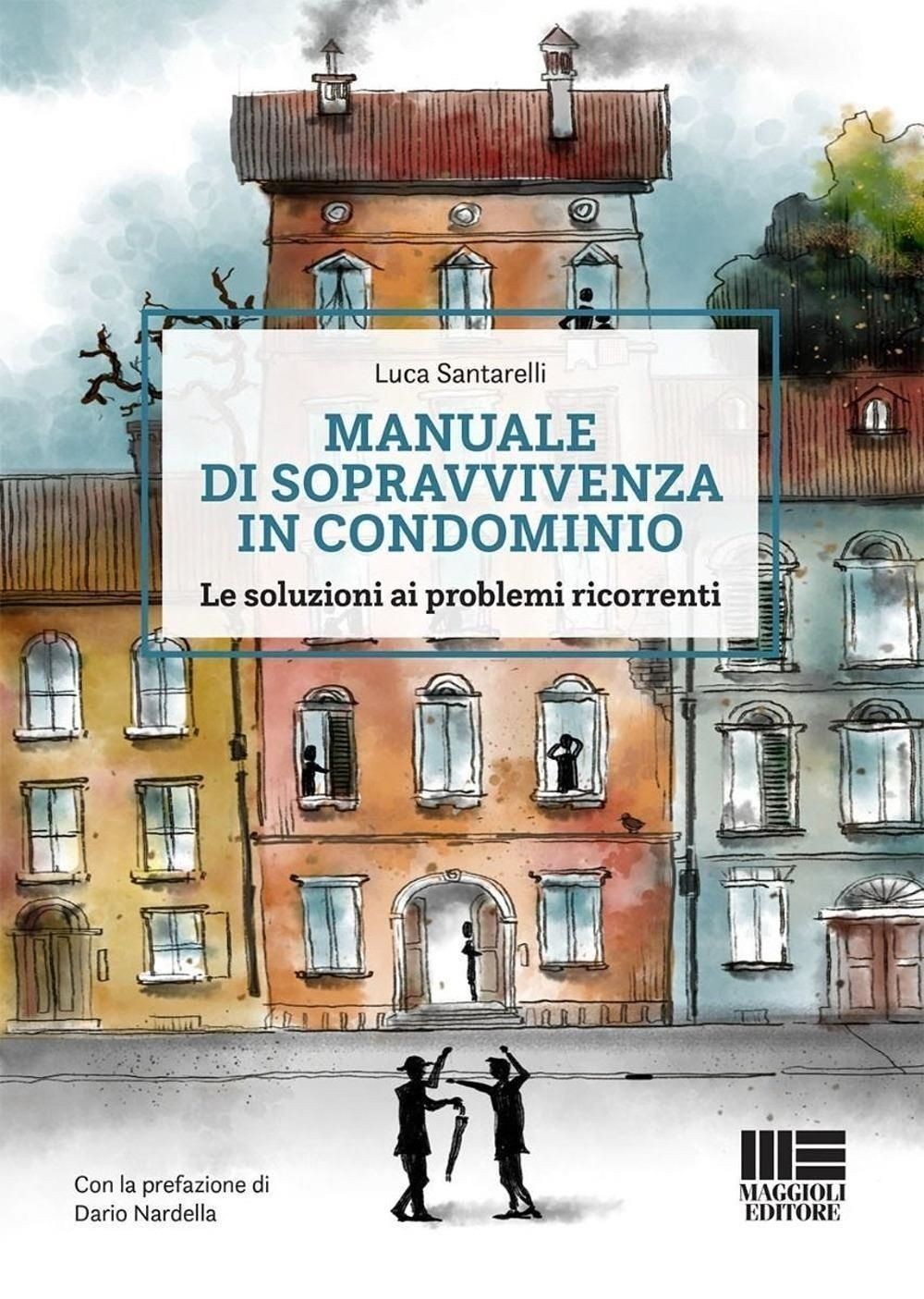 Libri Luca Santarelli - Manuale Di Sopravvivenza In Condominio. Le Soluzioni Ai