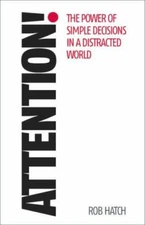Attention!: The power of simple decisions in a distracted world, Hatch, Rob, New