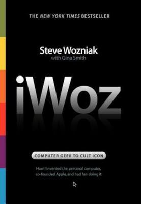 Iwoz: Computer Geek to Cult Icon: How I Invented the Personal Computer,...