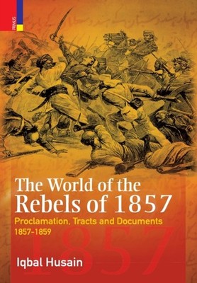 Husain - World of the Rebels of 1857  Proclamation Tracts and Documen - X555z