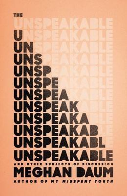 The Unspeakable: And Other Subjects of Discussion by Daum, Meghan