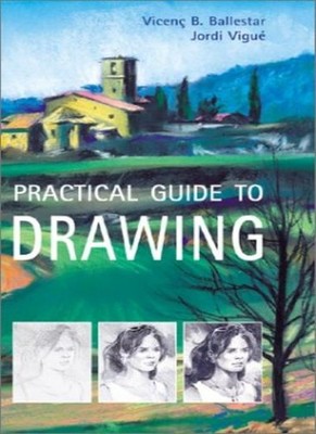 Practical Guide to Drawing By VicenC Ballestar,Jordi Vigue