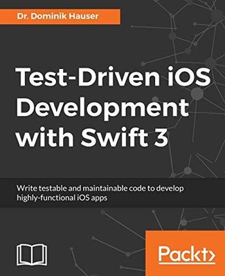 Test-Driven iOS Development with Swift 3 By Dr. Dominik Hauser