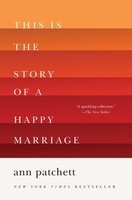 This Is The Story Of A Happy Marriage, Ann Patchett
