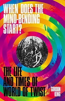 Wann beginnt das Mind-Bending?: Das Leben und die Zeiten von... - King, Gordon