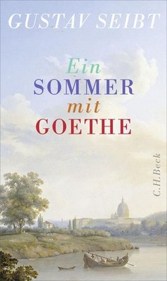 Ein Sommer mit Goethe Gustav Seibt